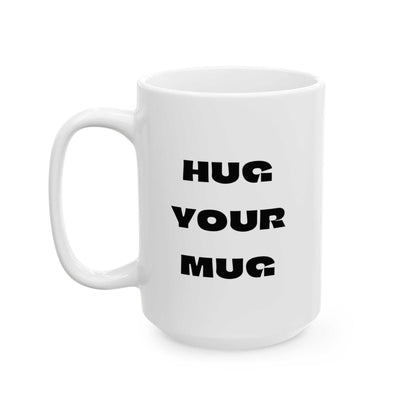 Ceramic Mug — Cozy "Hug Your Mug" Coffee Cup (11oz & 15oz)